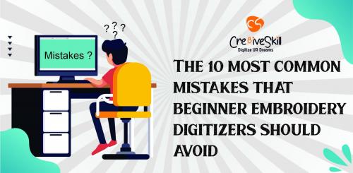 10 Most Common Mistakes That Beginner Embroidery Digitizers Should Avoid | Cre8iveSkill